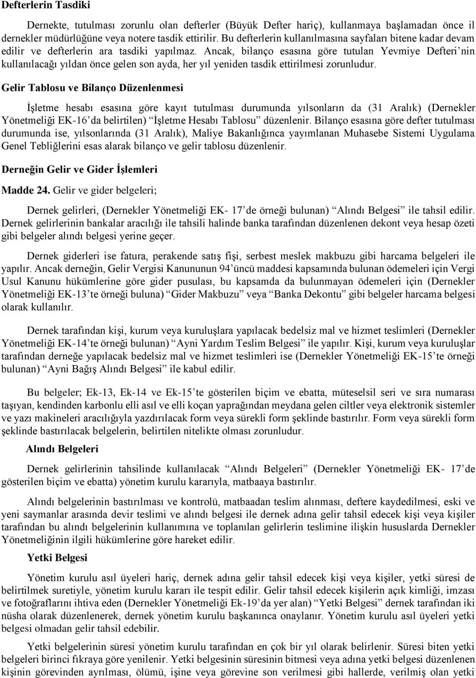 Ancak, bilanço esasına göre tutulan Yevmiye Defteri nin kullanılacağı yıldan önce gelen son ayda, her yıl yeniden tasdik ettirilmesi zorunludur.