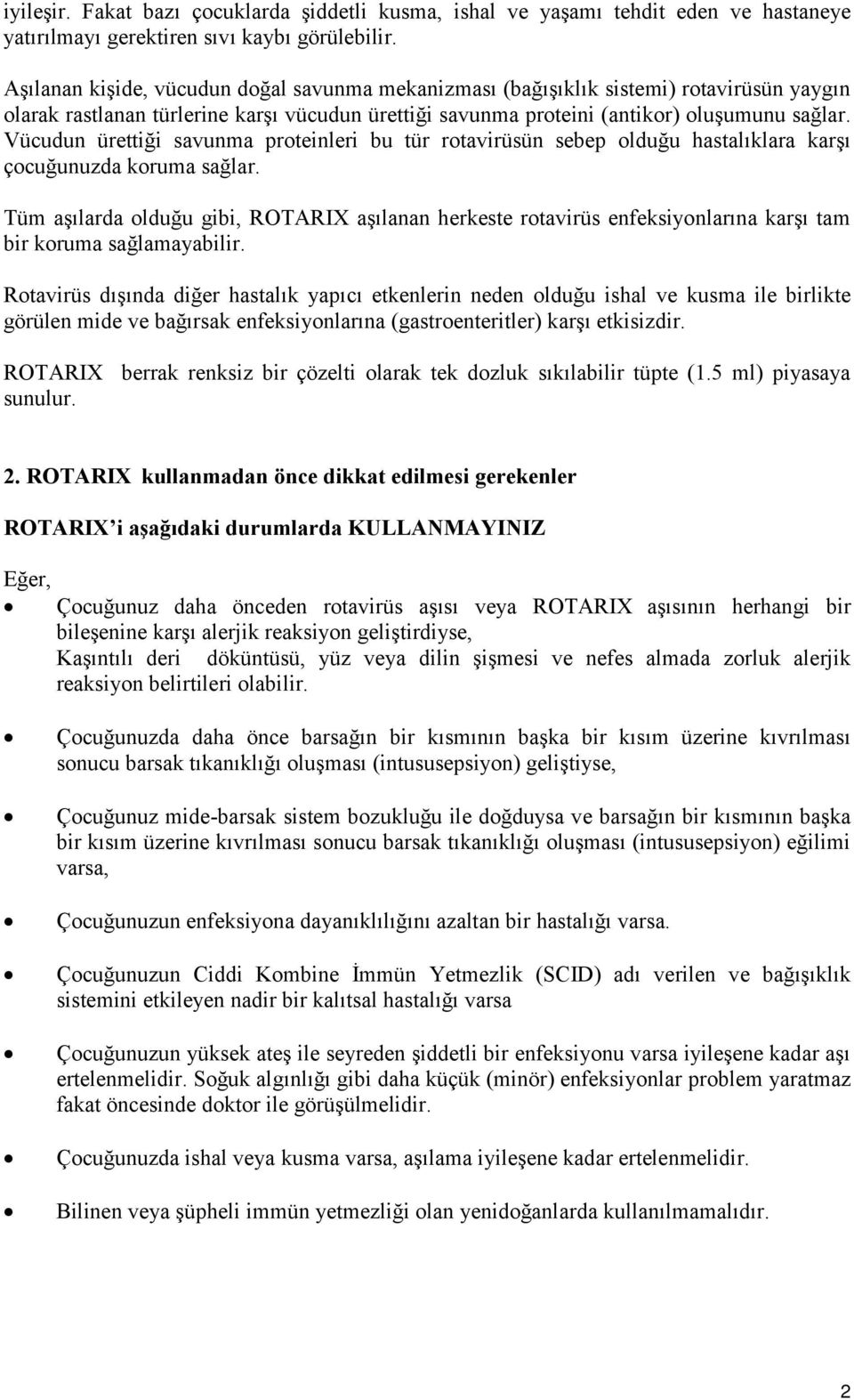 Vücudun ürettiği savunma proteinleri bu tür rotavirüsün sebep olduğu hastalıklara karşı çocuğunuzda koruma sağlar.