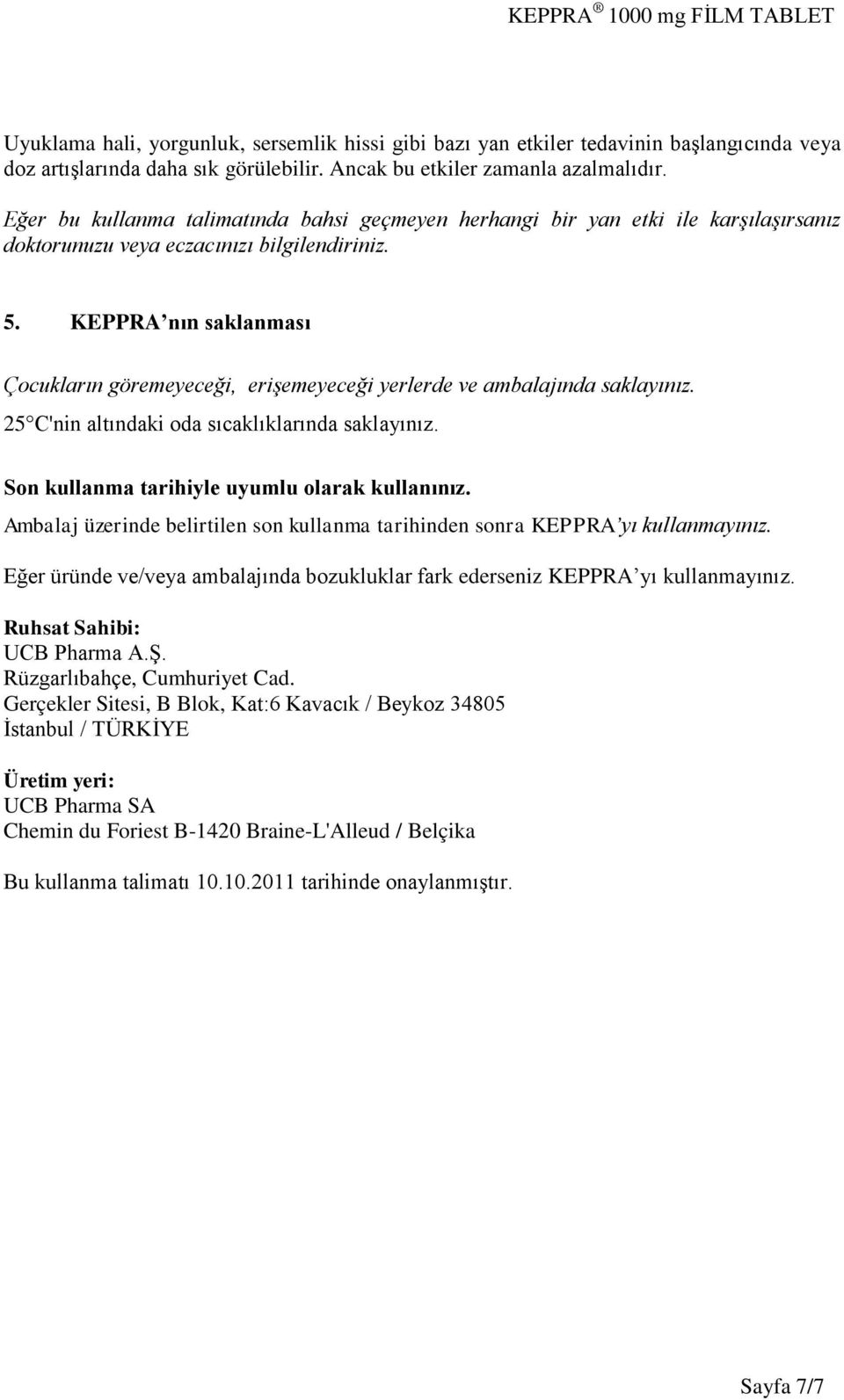 KEPPRA nın saklanması Çocukların göremeyeceği, erişemeyeceği yerlerde ve ambalajında saklayınız. 25 C'nin altındaki oda sıcaklıklarında saklayınız. Son kullanma tarihiyle uyumlu olarak kullanınız.