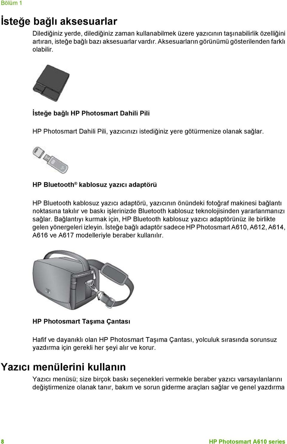 HP Bluetooth kablosuz yazıcı adaptörü HP Bluetooth kablosuz yazıcı adaptörü, yazıcının önündeki fotoğraf makinesi bağlantı noktasına takılır ve baskı işlerinizde Bluetooth kablosuz teknolojisinden