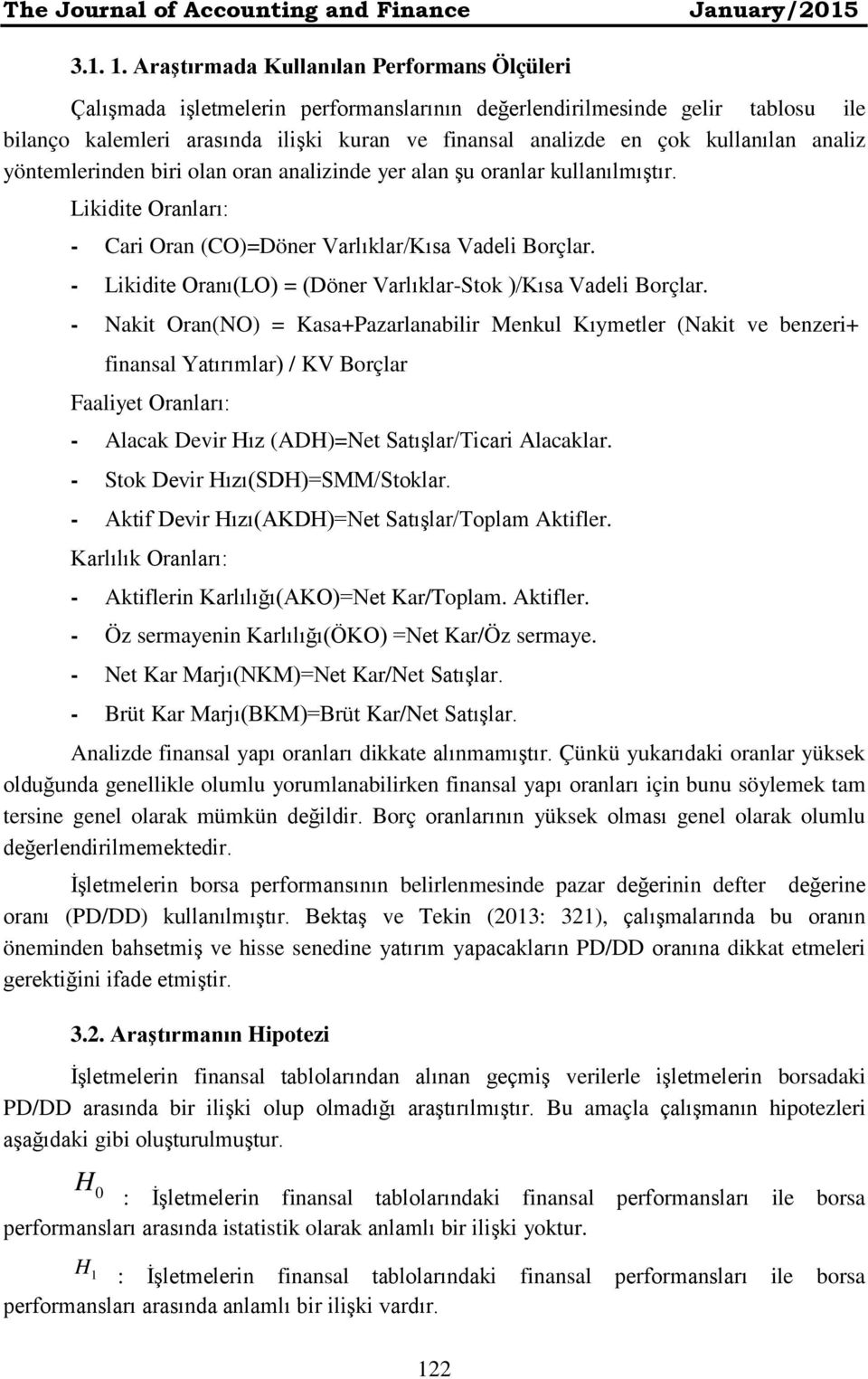 kullanılan analiz yöntemlerinden biri olan oran analizinde yer alan şu oranlar kullanılmıştır. Likidite Oranları: - Cari Oran (CO)=Döner Varlıklar/Kısa Vadeli Borçlar.