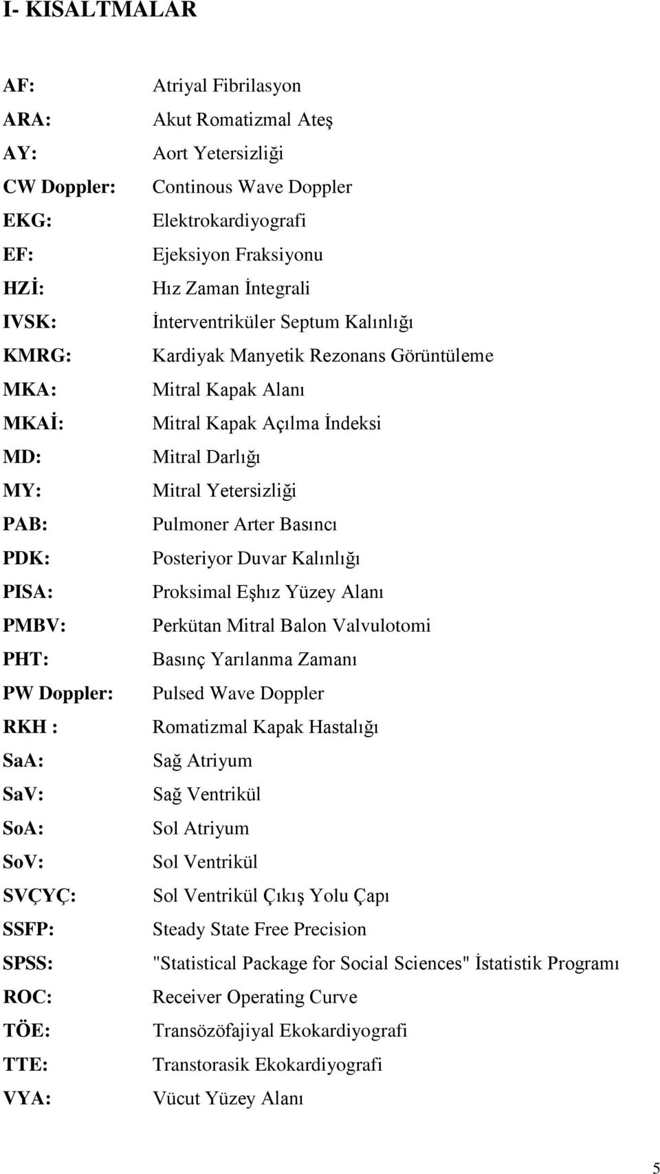 Görüntüleme Mitral Kapak Alanı Mitral Kapak Açılma İndeksi Mitral Darlığı Mitral Yetersizliği Pulmoner Arter Basıncı Posteriyor Duvar Kalınlığı Proksimal Eşhız Yüzey Alanı Perkütan Mitral Balon