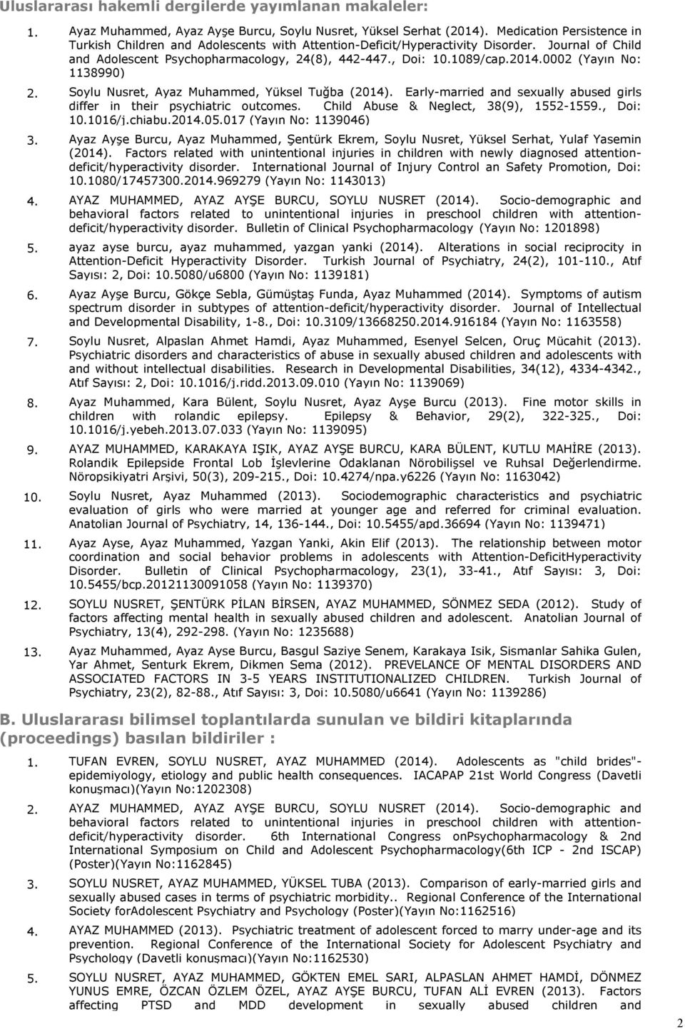 2010002 (Yayın No: 1138990) Soylu Nusret, Ayaz Muhammed, Yüksel Tuğba (2014). Early-married and sexually abused girls differ in their psychiatric outcomes. Child Abuse & Neglect, 38(9), 1552-1559.