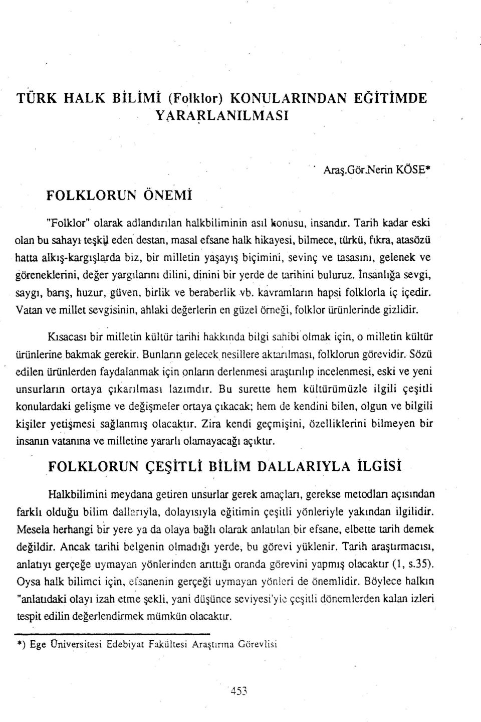 gelenek ve göreneklerini, değer yargılarını dilini, dinini bir yerde de tarihini buluruz. İnsanlığa sevgi, saygı, barış, huzur, güven, birlik ve beraberlik vb. kavramların hapsi folklorla iç içedir.