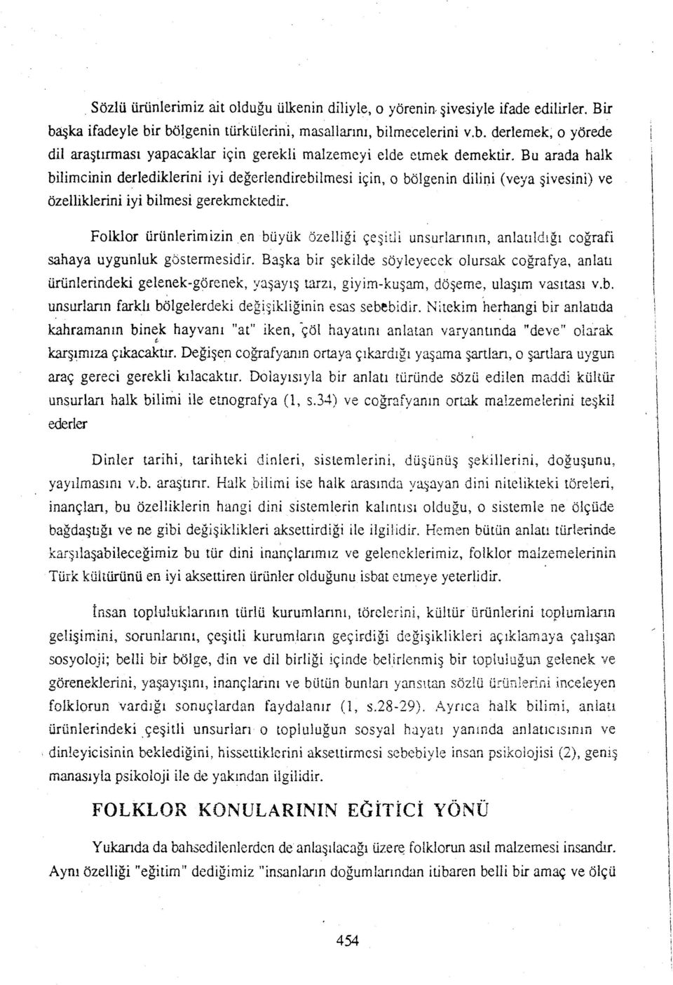 Folklor ürünlerimizin en büyük özelliği çeşitli unsurlarının, anlatıldığı coğrafi sahaya uygunluk göstermesidir.