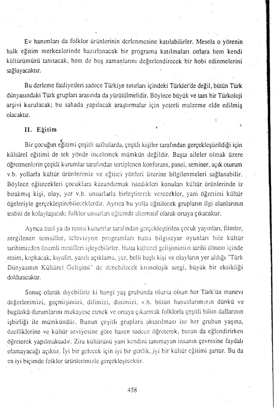 Bu derleme faaliyetleri sadece Türkiye sınırları içindeki Türkler'de değil, bütün Türk dünyasındaki Türk grupları arasında da yürütülmelidir. Böylece büyük ve tam bir Türkoloji arşivi kurulacak.