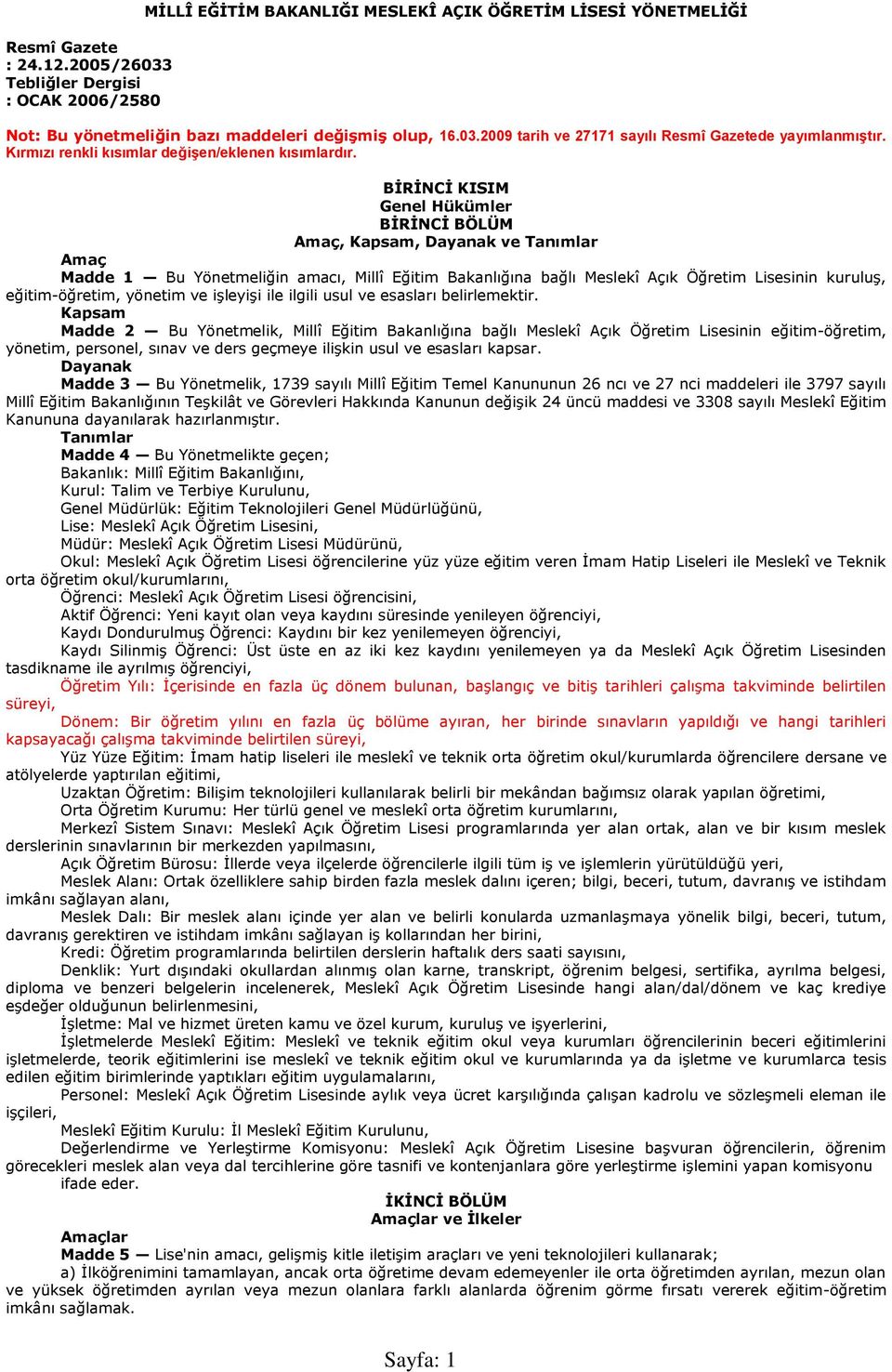 BİRİNCİ KISIM Genel Hükümler BİRİNCİ BÖLÜM Amaç, Kapsam, Dayanak ve Tanımlar Amaç Madde 1 Bu Yönetmeliğin amacı, Millî Eğitim Bakanlığına bağlı Meslekî Açık Öğretim Lisesinin kuruluş, eğitim-öğretim,