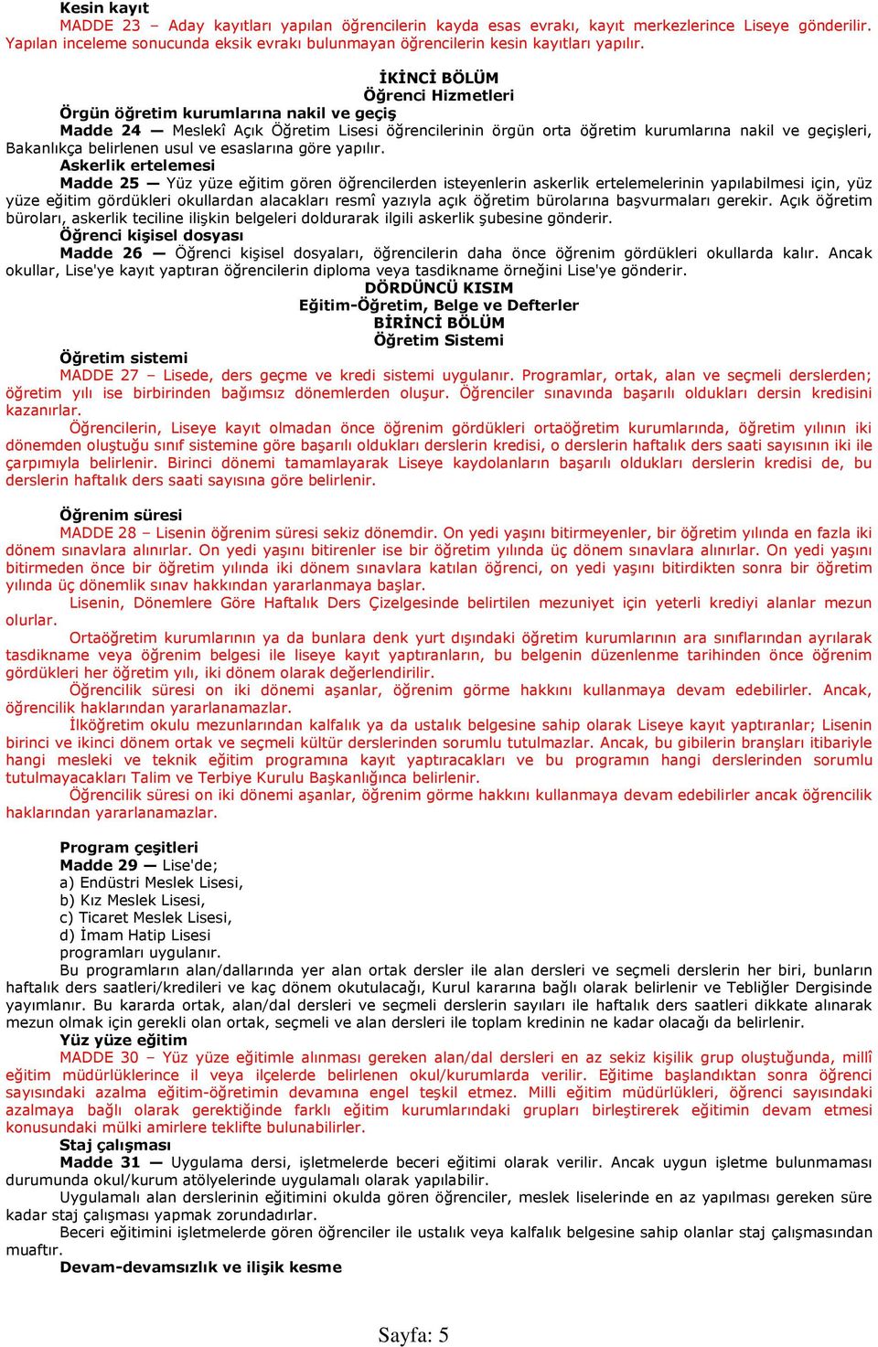 İKİNCİ BÖLÜM Öğrenci Hizmetleri Örgün öğretim kurumlarına nakil ve geçiş Madde 24 Meslekî Açık Öğretim Lisesi öğrencilerinin örgün orta öğretim kurumlarına nakil ve geçişleri, Bakanlıkça belirlenen