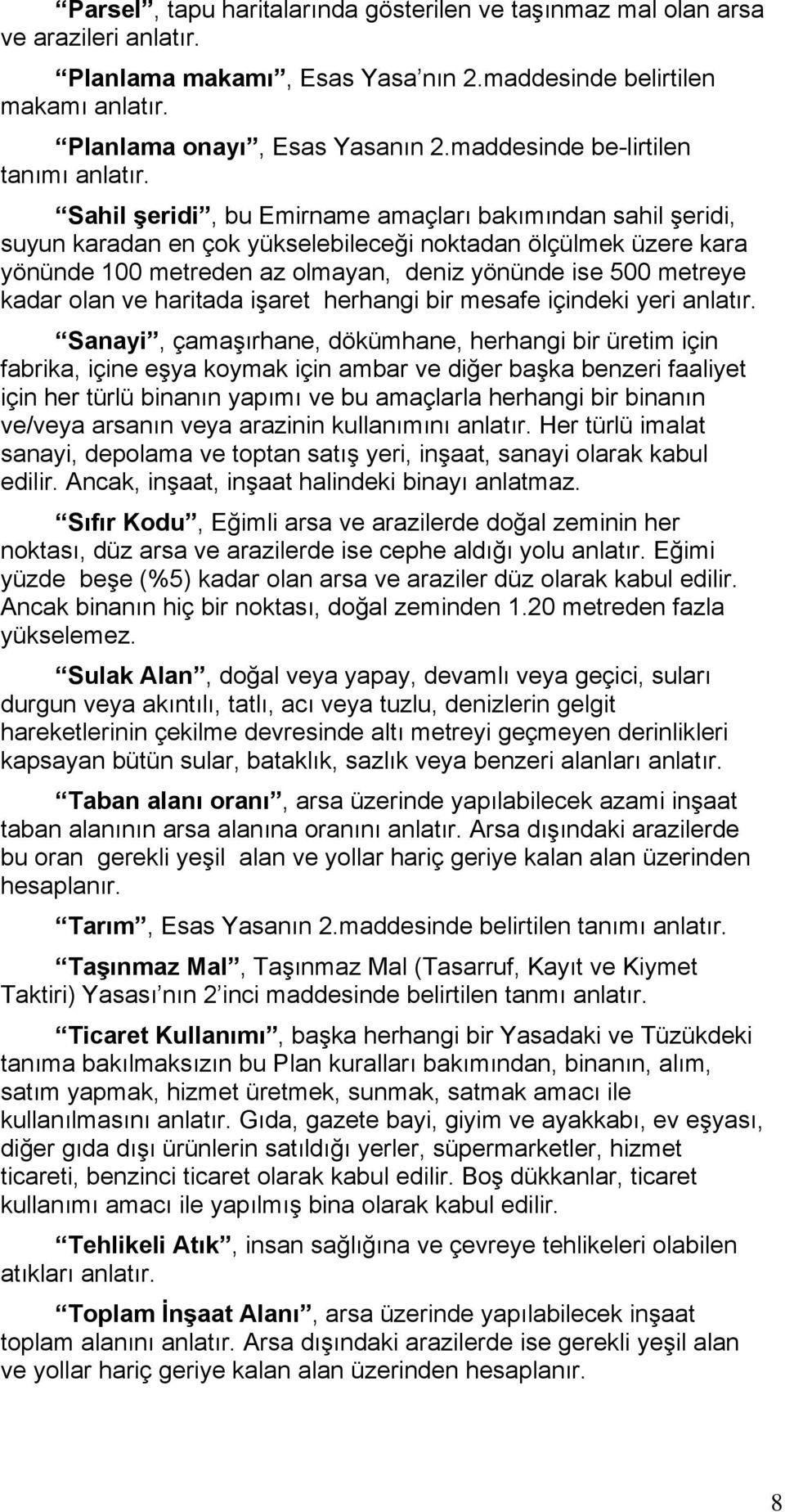 Sahil şeridi, bu Emirname amaçları bakımından sahil şeridi, suyun karadan en çok yükselebileceği noktadan ölçülmek üzere kara yönünde 100 metreden az olmayan, deniz yönünde ise 500 metreye kadar olan