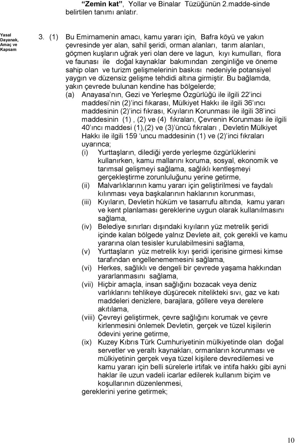 ve faunası ile doğal kaynaklar bakımından zenginliğe ve öneme sahip olan ve turizm gelişmelerinin baskısı nedeniyle potansiyel yaygın ve düzensiz gelişme tehdidi altına girmiştir.