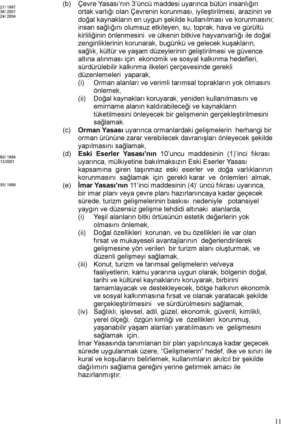 zenginliklerinin korunarak, bugünkü ve gelecek kuşakların, sağlık, kültür ve yaşam düzeylerinin geliştirilmesi ve güvence altına alınması için ekonomik ve sosyal kalkınma hedefleri, sürdürülebilir