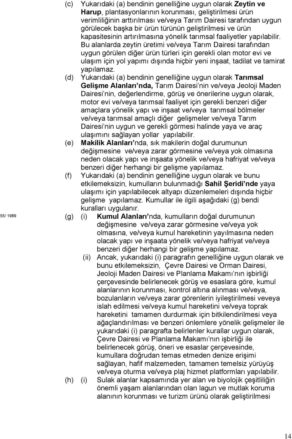 Bu alanlarda zeytin üretimi ve/veya Tarım Dairesi tarafından uygun görülen diğer ürün türleri için gerekli olan motor evi ve ulaşım için yol yapımı dışında hiçbir yeni inşaat, tadilat ve tamirat