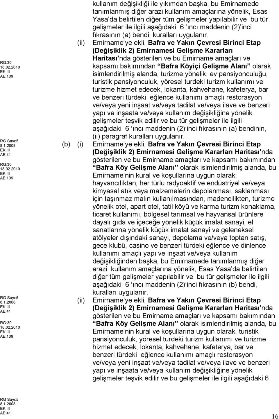 Emirname ye ekli, Bafra ve Yakın Çevresi Birinci Etap (Değişiklik 2) Emirnamesi Gelişme Kararları Haritası nda gösterilen ve bu Emirname amaçları ve kapsamı bakımından Bafra Köyiçi Gelişme Alanı