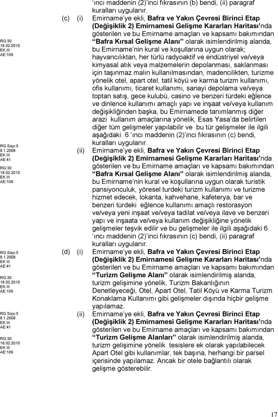 Alanı olarak isimlendirilmiş alanda, bu Emirname nin kural ve koşullarına uygun olarak; hayvancılıktan, her türlü radyoaktif ve endüstriyel ve/veya kimyasal atık veya malzemelerin depolanması,