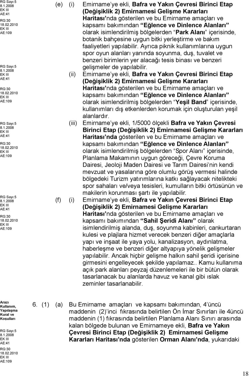 Ayrıca piknik kullanımlarına uygun spor oyun alanları yanında soyunma, duş, tuvalet ve benzeri birimlerin yer alacağı tesis binası ve benzeri gelişmeler de yapılabilir.