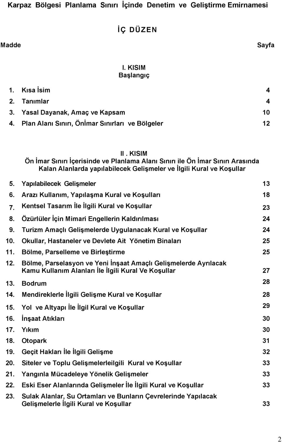 KISIM Ön İmar Sınırı İçerisinde ve Planlama Alanı Sınırı ile Ön İmar Sınırı Arasında Kalan Alanlarda yapılabilecek Gelişmeler ve İlgili Kural ve Koşullar 5. Yapılabilecek Gelişmeler 13 6.