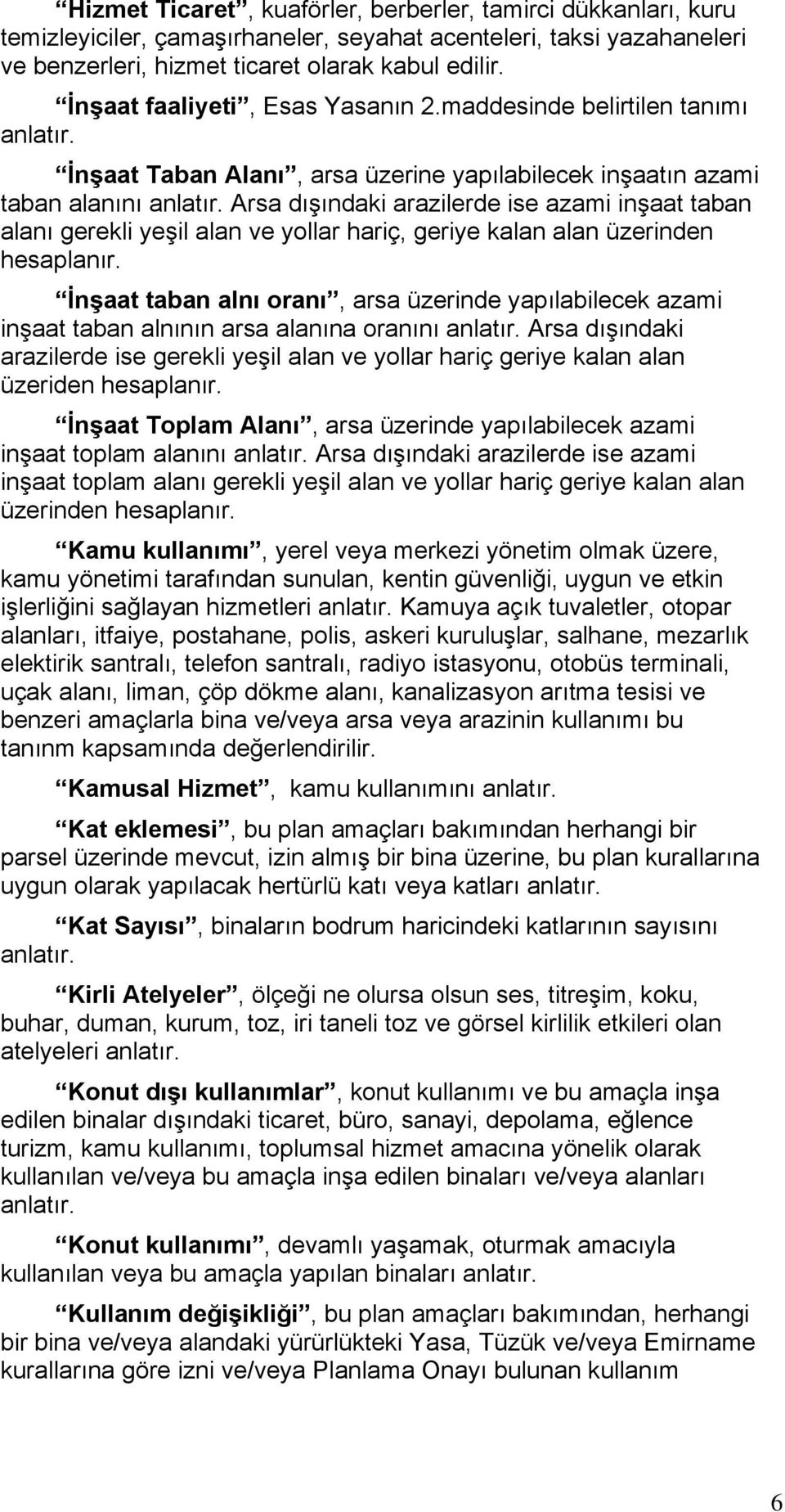 Arsa dışındaki arazilerde ise azami inşaat taban alanı gerekli yeşil alan ve yollar hariç, geriye kalan alan üzerinden hesaplanır.