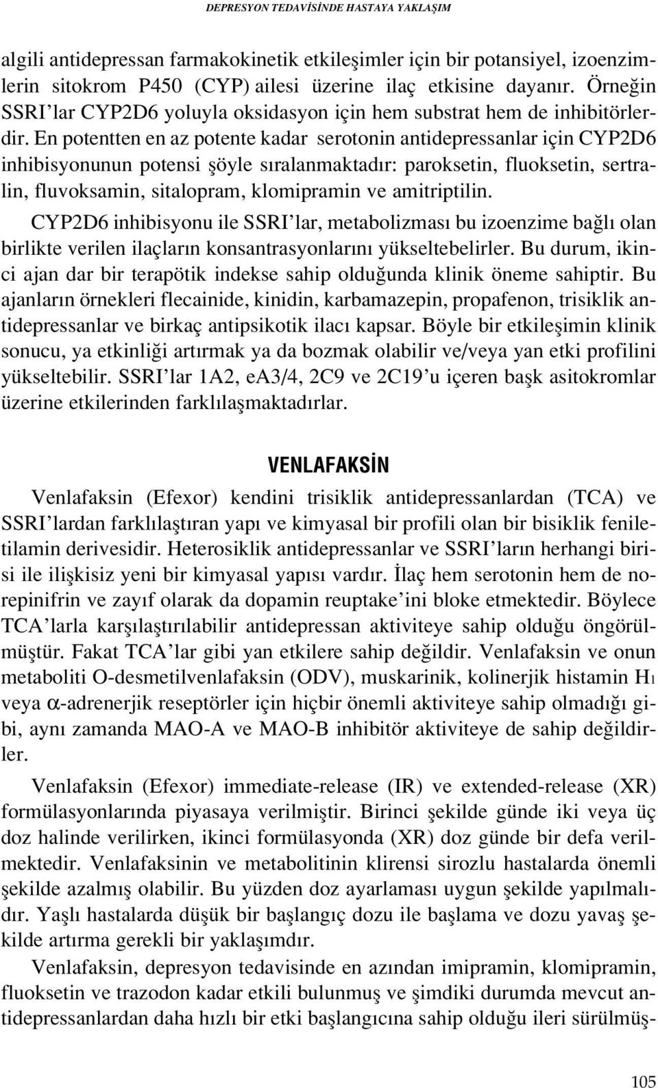 En potentten en az potente kadar serotonin antidepressanlar için CYP2D6 inhibisyonunun potensi flöyle s ralanmaktad r: paroksetin, fluoksetin, sertralin, fluvoksamin, sitalopram, klomipramin ve