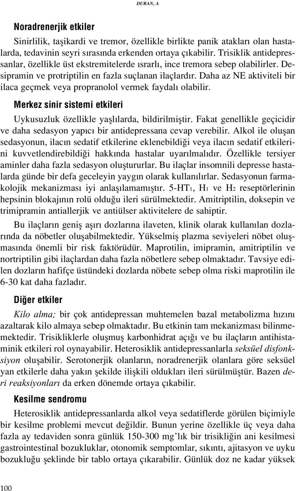 Daha az NE aktiviteli bir ilaca geçmek veya propranolol vermek faydal olabilir. Merkez sinir sistemi etkileri Uykusuzluk özellikle yafll larda, bildirilmifltir.