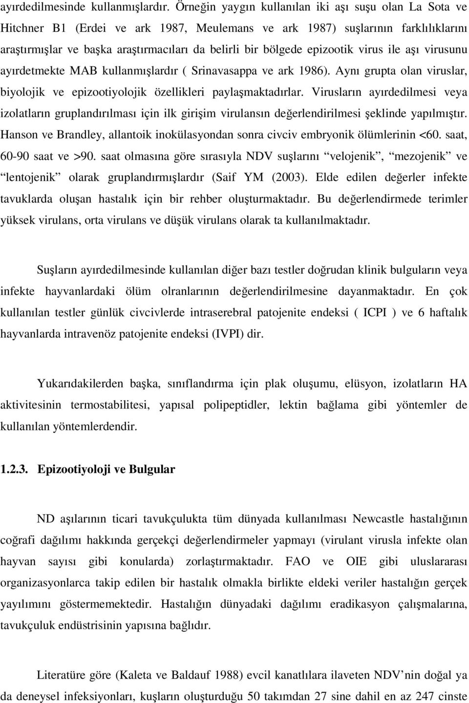 epizootik virus ile aşı virusunu ayırdetmekte MAB kullanmışlardır ( Srinavasappa ve ark 1986). Aynı grupta olan viruslar, biyolojik ve epizootiyolojik özellikleri paylaşmaktadırlar.