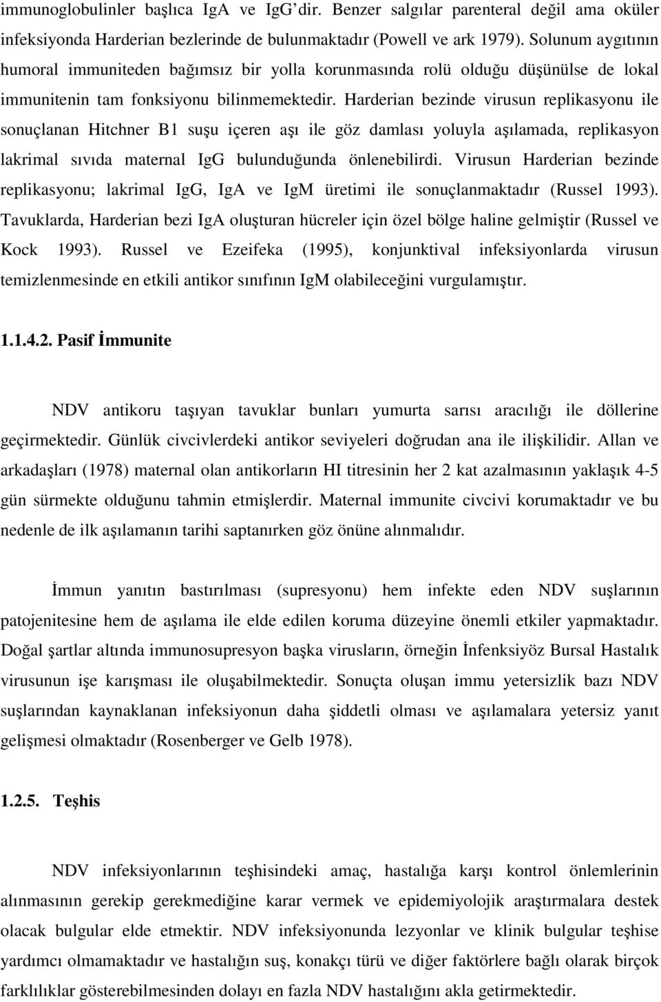 Harderian bezinde virusun replikasyonu ile sonuçlanan Hitchner B1 suşu içeren aşı ile göz damlası yoluyla aşılamada, replikasyon lakrimal sıvıda maternal IgG bulunduğunda önlenebilirdi.