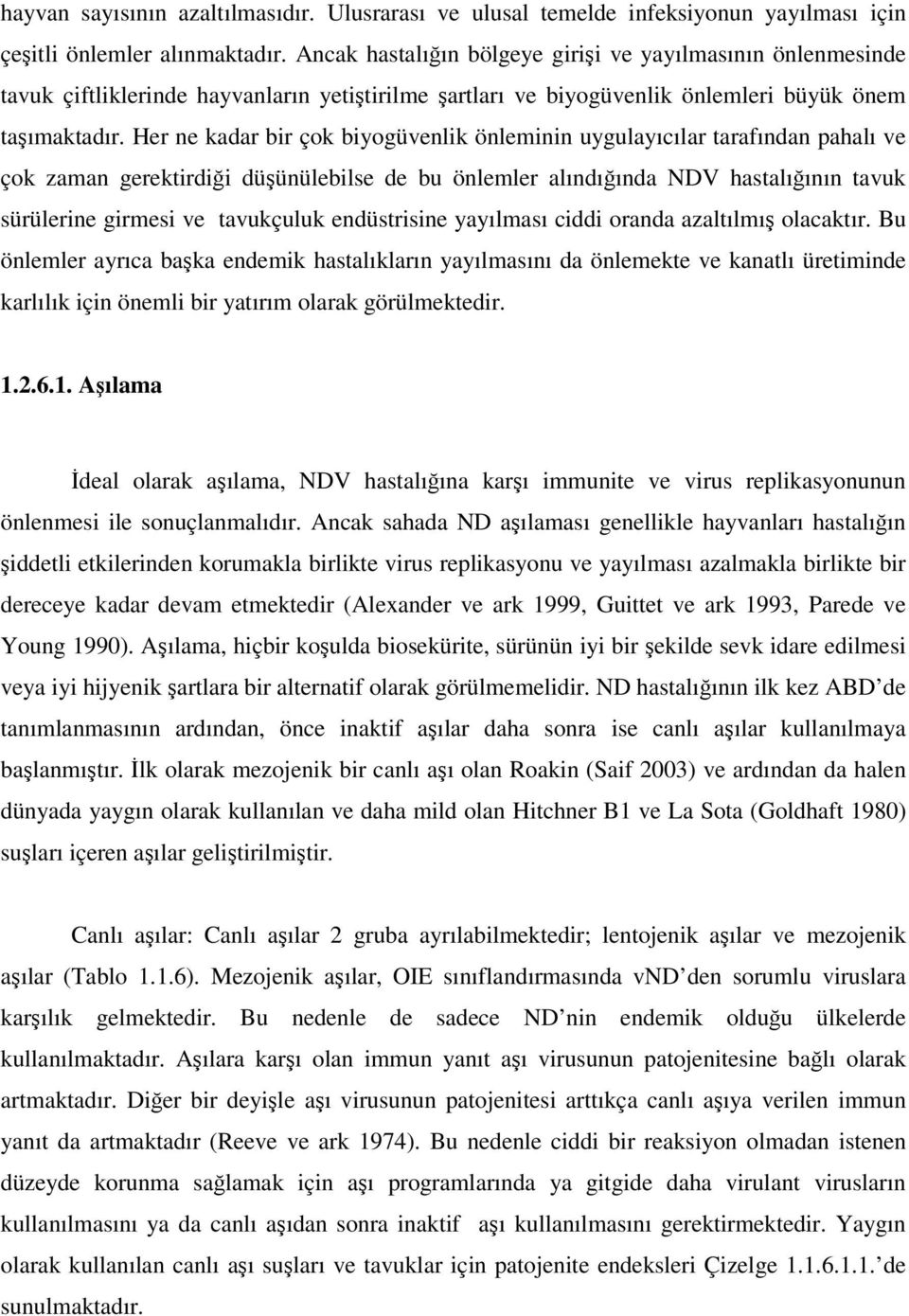 Her ne kadar bir çok biyogüvenlik önleminin uygulayıcılar tarafından pahalı ve çok zaman gerektirdiği düşünülebilse de bu önlemler alındığında NDV hastalığının tavuk sürülerine girmesi ve tavukçuluk