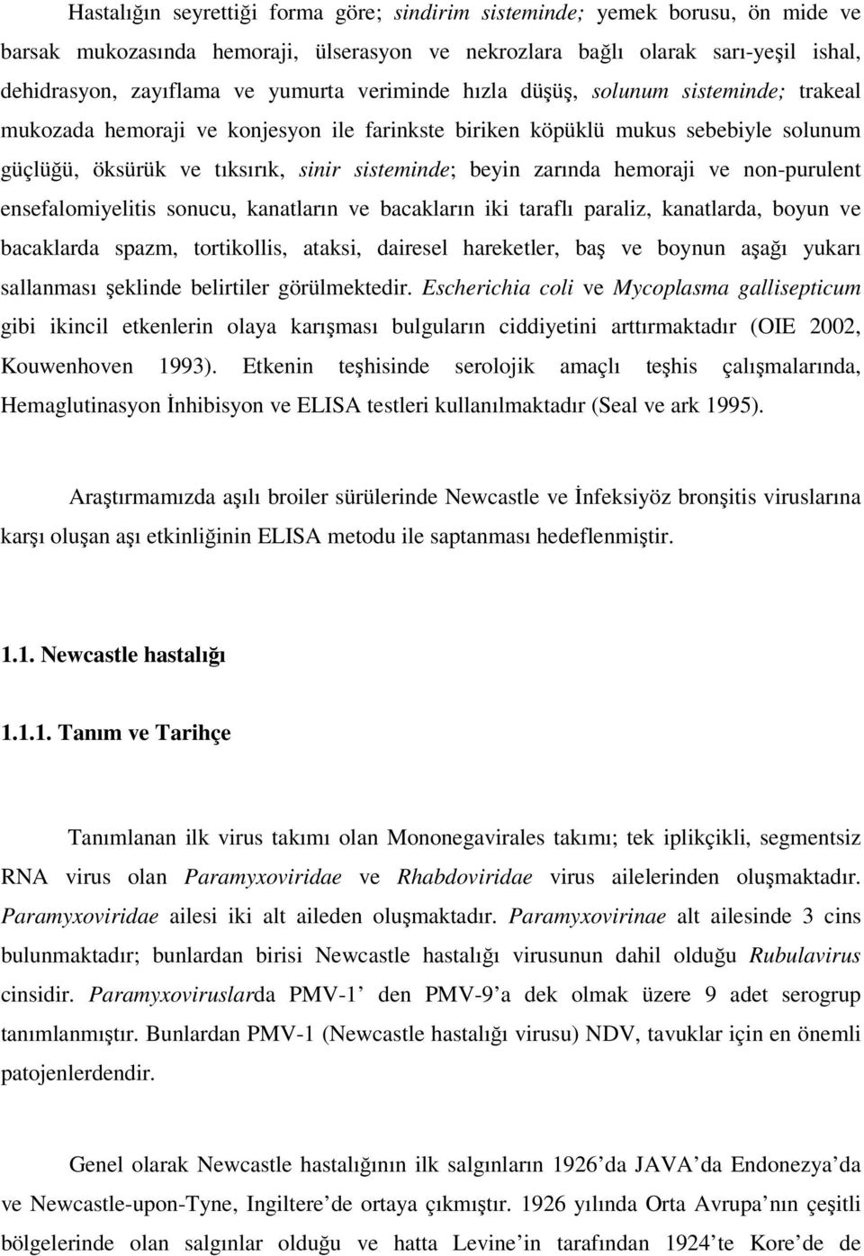 hemoraji ve non-purulent ensefalomiyelitis sonucu, kanatların ve bacakların iki taraflı paraliz, kanatlarda, boyun ve bacaklarda spazm, tortikollis, ataksi, dairesel hareketler, baş ve boynun aşağı