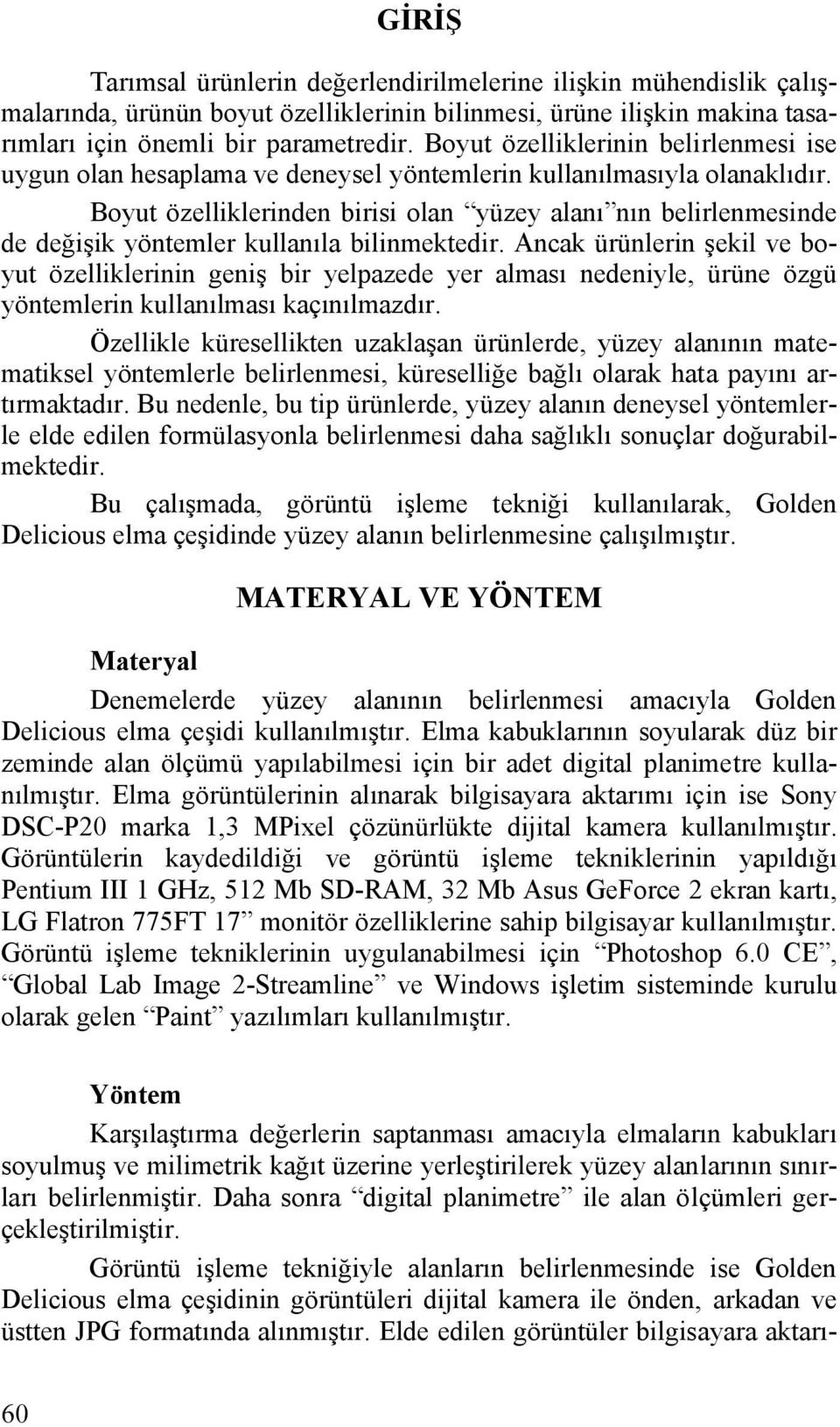 Boyut özelliklerinden birisi olan yüzey alanı nın belirlenmesinde de değişik yöntemler kullanıla bilinmektedir.