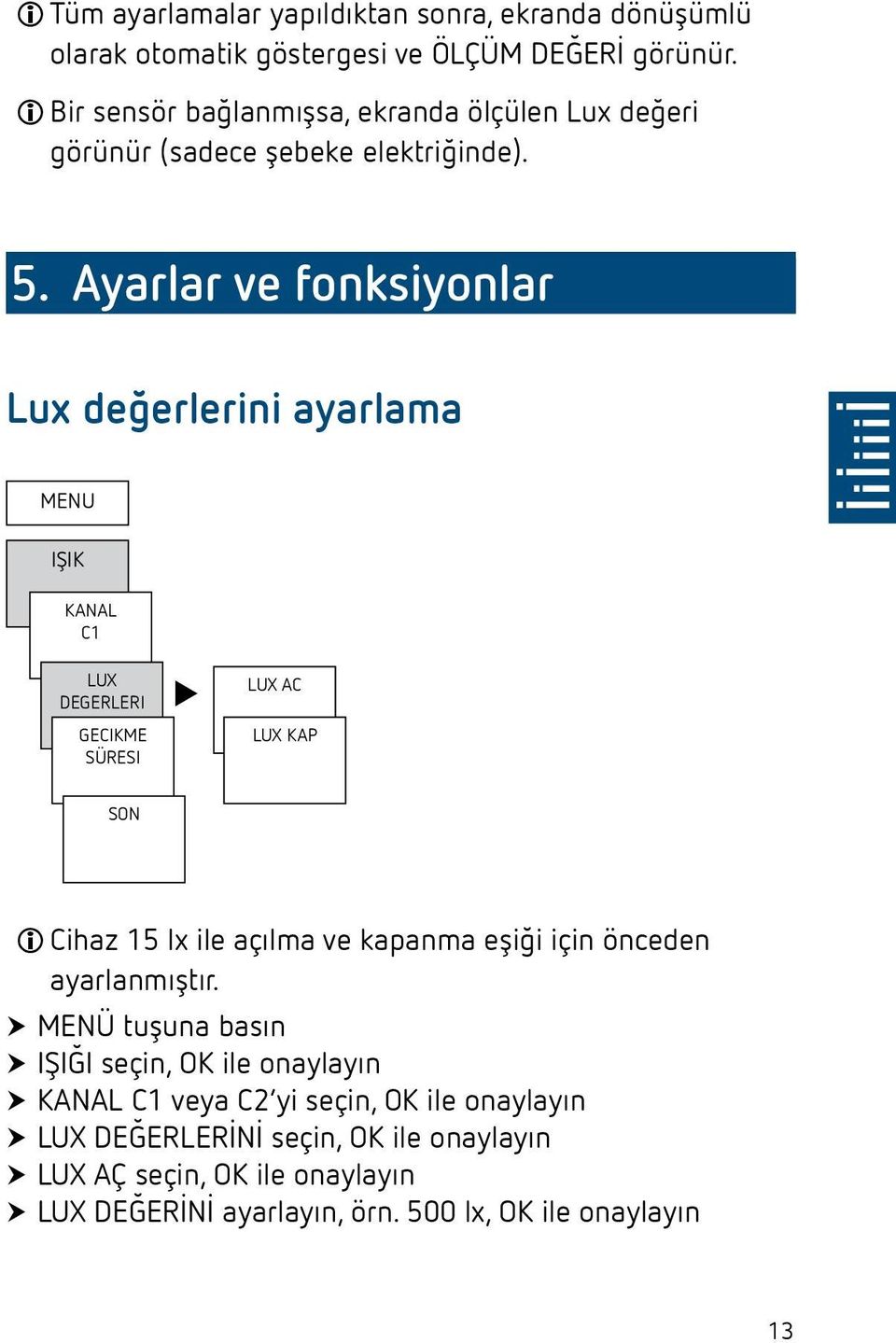 Ayarlar ve fonksiyonlar Lx değerlerini ayarlama MENU IŞIK KANAL C1 LUX DEGERLERI GECIKME SÜRESI LUX AC LUX KAP SON LLCihaz 15 lx ile açılma ve kapanma