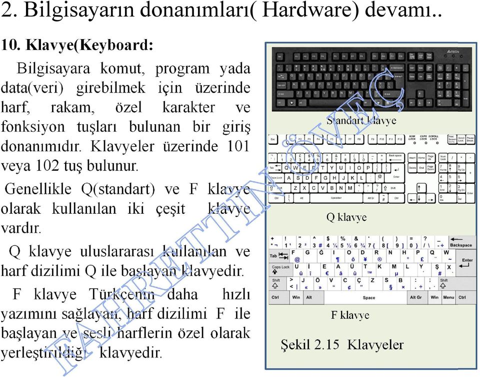 donanımıdır. Klavyeler üzerinde 101 veya 102 tuş bulunur. Genellikle Q(standart) ve F klavye olarak kullanılan iki çeşit klavye vardır.