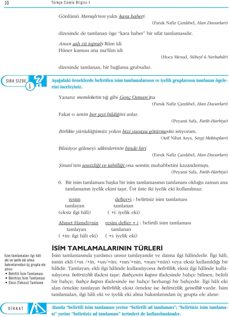 Afla daki örneklerde belirtilen isim tamlamalar n n ve iyelik gruplar n n tamlanan ögelerini inceleyiniz.