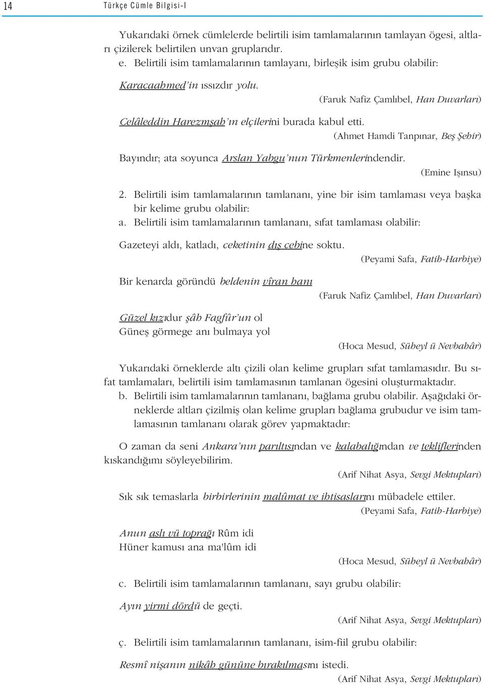 Bay nd r; ata soyunca Arslan Yabgu nun Türkmenlerindendir. (Emine Ifl nsu) 2. Belirtili isim tamlamalar n n tamlanan, yine bir isim tamlamas veya baflka bir kelime grubu olabilir: a.