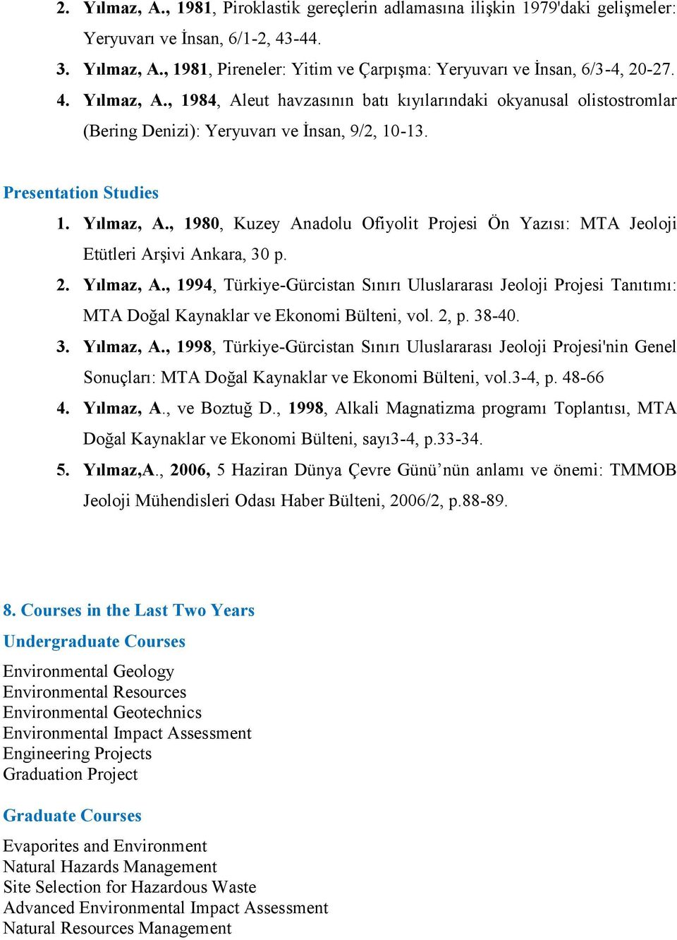 2. Yılmaz, A., 1994, Türkiye-Gürcistan Sınırı Uluslararası Jeoloji Projesi Tanıtımı: MTA Doğal Kaynaklar ve Ekonomi Bülteni, vol. 2, p. 38-40. 3. Yılmaz, A., 1998, Türkiye-Gürcistan Sınırı Uluslararası Jeoloji Projesi'nin Genel Sonuçları: MTA Doğal Kaynaklar ve Ekonomi Bülteni, vol.