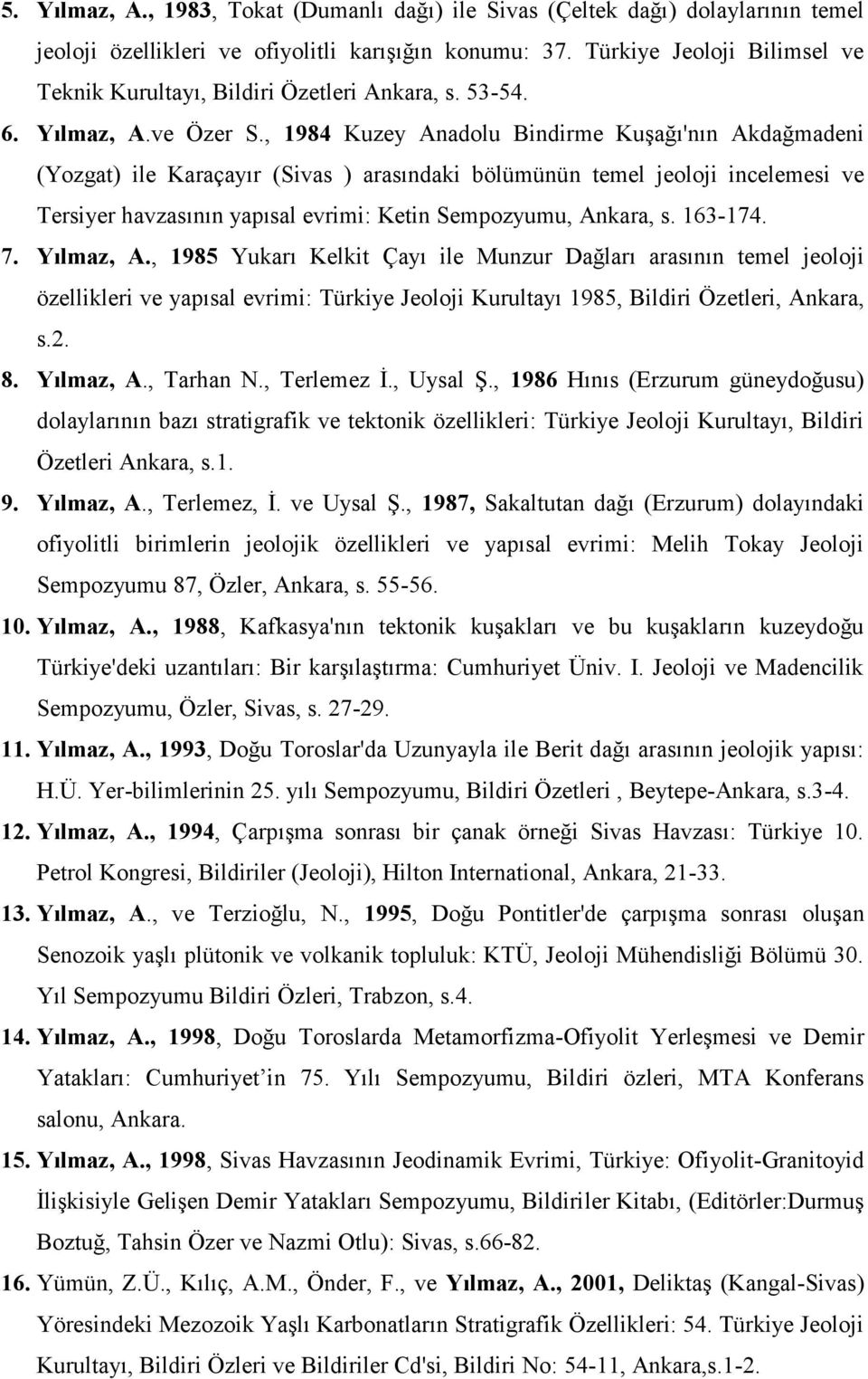 , 1984 Kuzey Anadolu Bindirme Kuşağı'nın Akdağmadeni (Yozgat) ile Karaçayır (Sivas ) arasındaki bölümünü n temel jeoloji incelemesi ve Tersiyer havzasının yapısal evrimi: Ketin Sempozyumu, Ankara, s.
