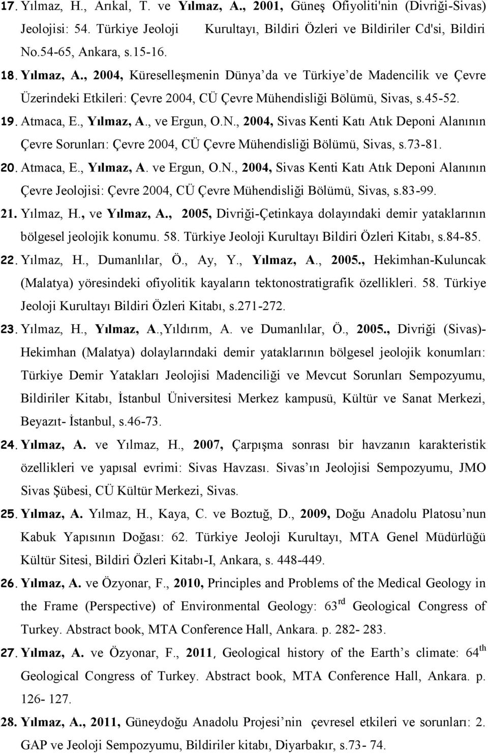 N., 2004, Sivas Kenti Katı Atık Deponi Alanının Çevre Sorunları: Çevre 2004, CÜ Çevre Mühendisliği Bölümü, Sivas, s.73-81. 20. Atmaca, E., Yılmaz, A. ve Ergun, O.N., 2004, Sivas Kenti Katı Atık Deponi Alanının Çevre Jeolojisi: Çevre 2004, CÜ Çevre Mühendisliği Bölümü, Sivas, s.