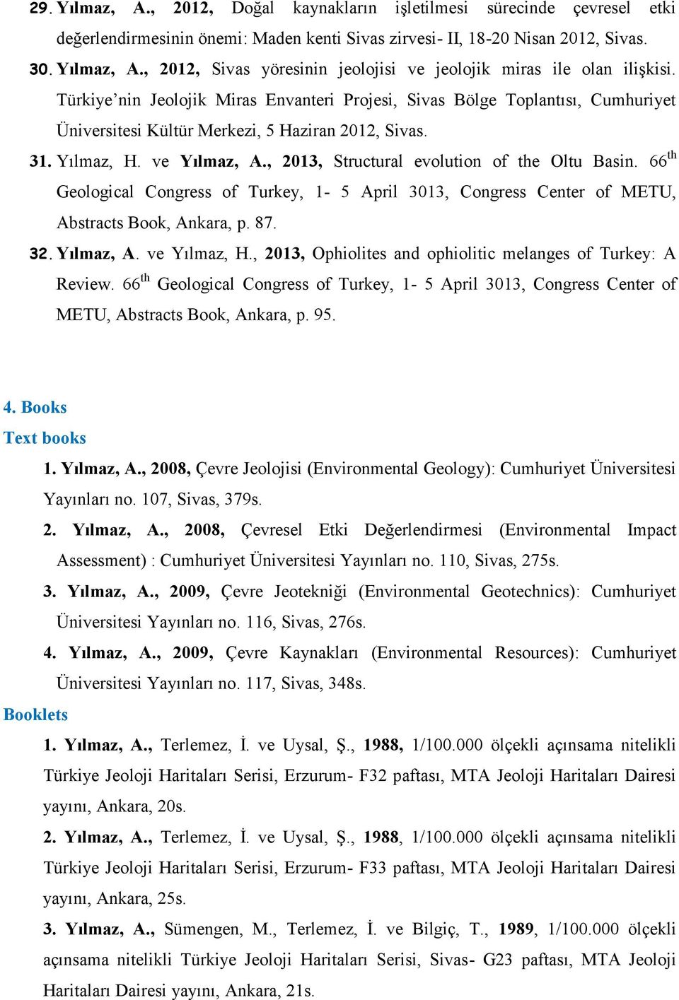 , 2013, Structural evolution of the Oltu Basin. 66 th Geological Congress of Turkey, 1-5 April 3013, Congress Center of METU, Abstracts Book, Ankara, p. 87. 32. Yılmaz, A. ve Yılmaz, H.
