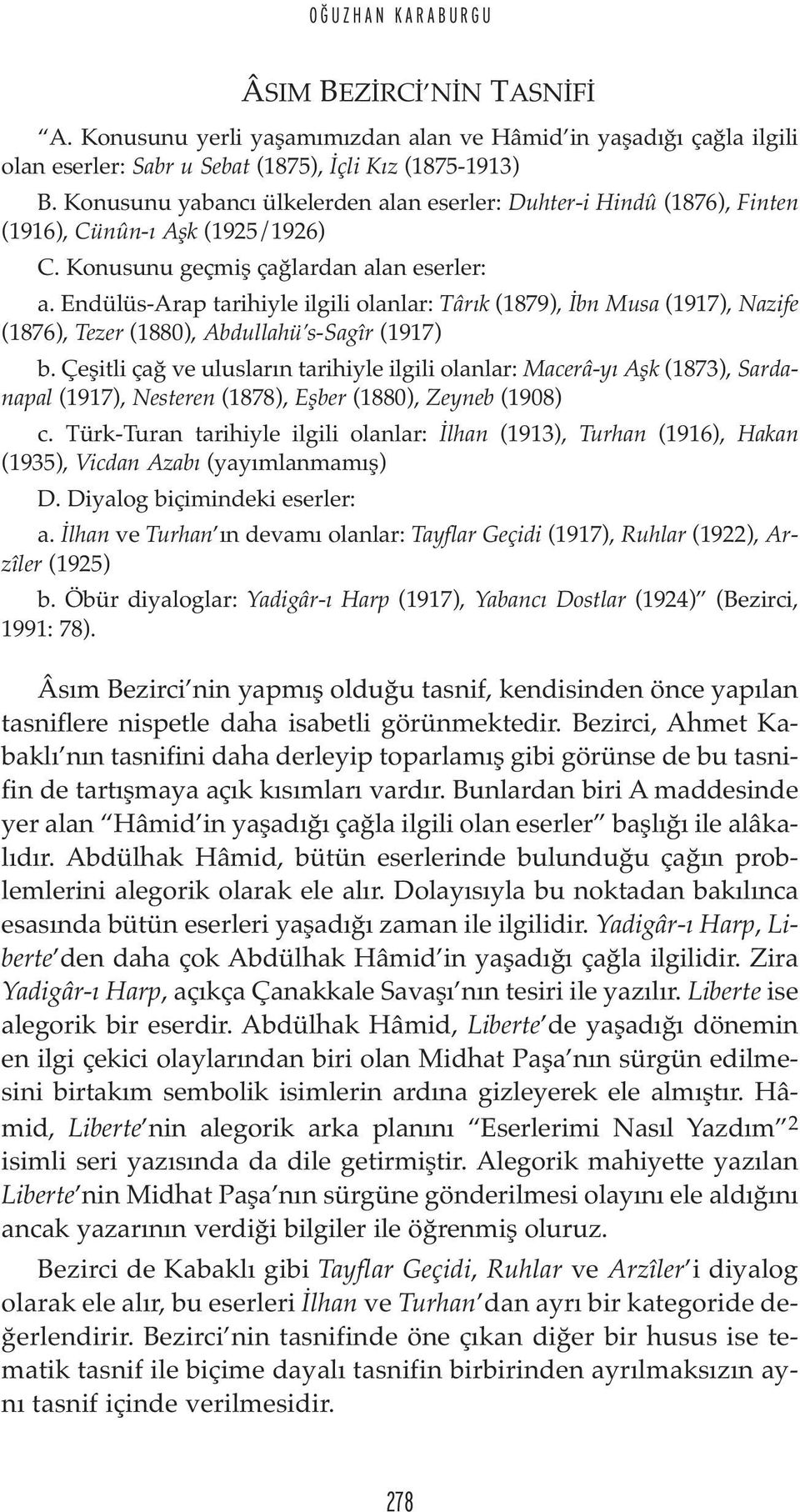 Endülüs-Arap tarihiyle ilgili olanlar: Târık (1879), İbn Musa (1917), Nazife (1876), Tezer (1880), Abdullahü s-sagîr (1917) b.
