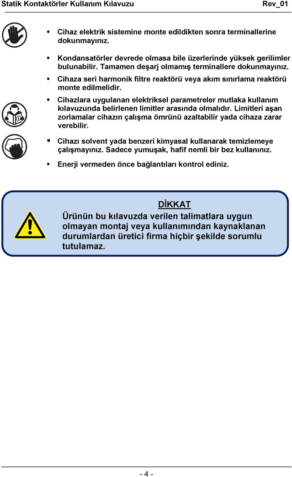 Cihazlara uygulanan elektriksel parametreler mutlaka kullanım kılavuzunda belirlenen limitler arasında olmalıdır.