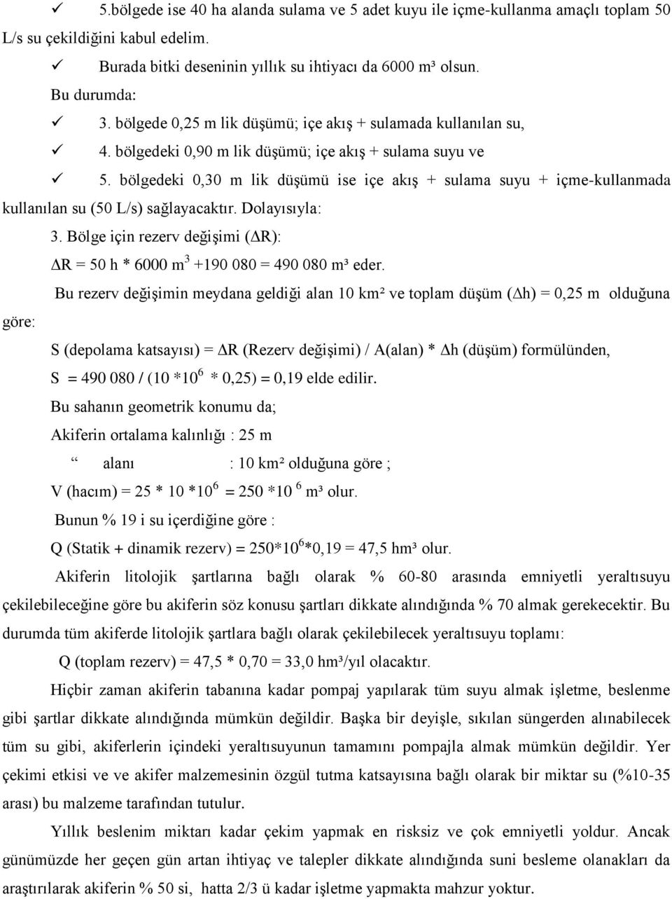 bölgedeki 0,30 m lik düşümü ise içe akış + sulama suyu + içme-kullanmada kullanılan su (50 L/s) sağlayacaktır. Dolayısıyla: 3.