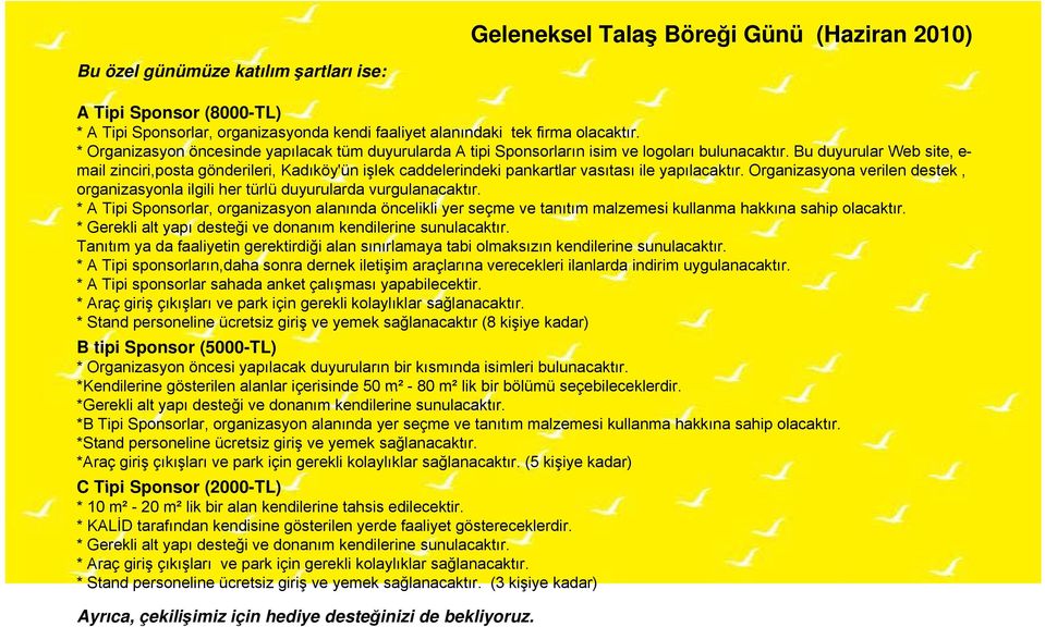 Bu duyurular Web site, e- mail zinciri,posta gönderileri, Kadıköy'ün işlek caddelerindeki pankartlar vasıtası ile yapılacaktır.
