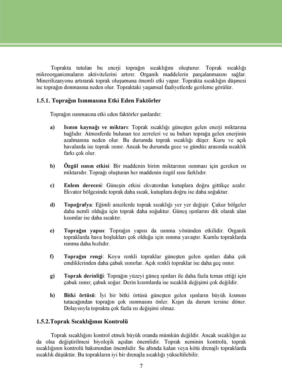 5.1. Toprağın Isınmasına Etki Eden Faktörler Toprağın ısınmasına etki eden faktörler şunlardır: a) Isının kaynağı ve miktarı: Toprak sıcaklığı güneşten gelen enerji miktarına bağlıdır.