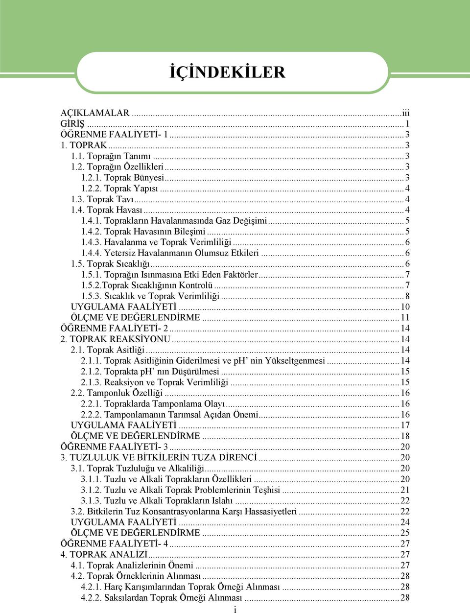 ..6 1.5. Toprak Sıcaklığı...6 1.5.1. Toprağın Isınmasına Etki Eden Faktörler...7 1.5.2.Toprak Sıcaklığının Kontrolü...7 1.5.3. Sıcaklık ve Toprak Verimliliği...8 UYGULAMA FAALİYETİ.