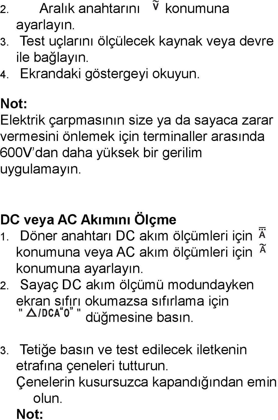 DC veya AC Akımını Ölçme 1. Döner anahtarı DC akım ölçümleri için konumuna veya AC akım ölçümleri için konumuna ayarlayın. 2.