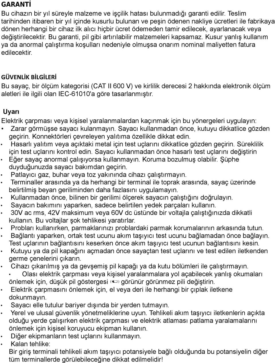 değiştirilecektir. Bu garanti, pil gibi artırılabilir malzemeleri kapsamaz. Kusur yanlış kullanım ya da anormal çalıştırma koşulları nedeniyle olmuşsa onarım nominal maliyetten fatura edilecektir.