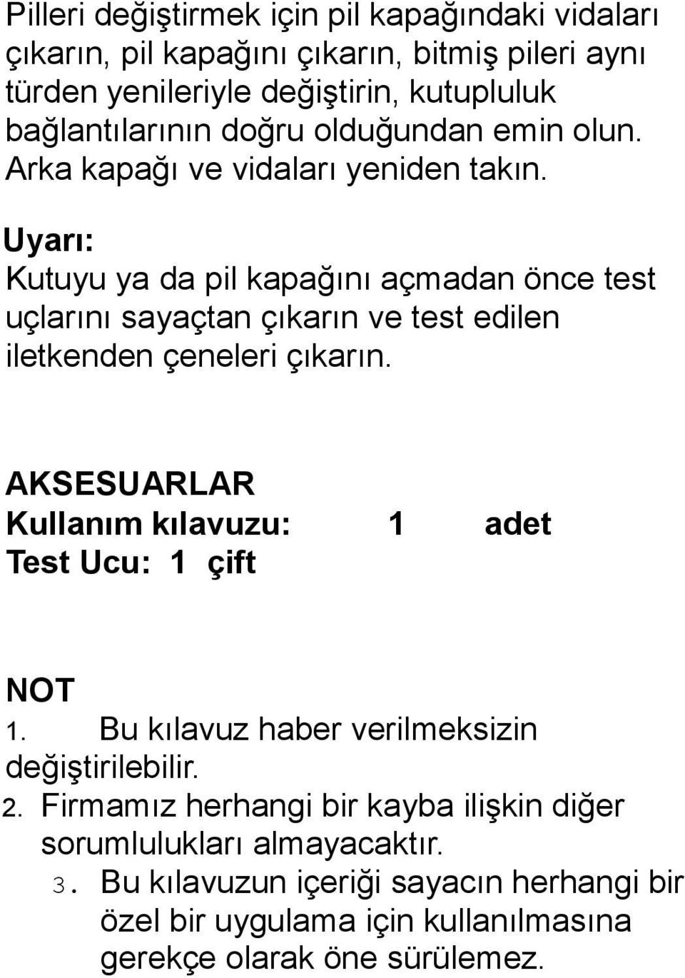 Uyarı: Kutuyu ya da pil kapağını açmadan önce test uçlarını sayaçtan çıkarın ve test edilen iletkenden çeneleri çıkarın.