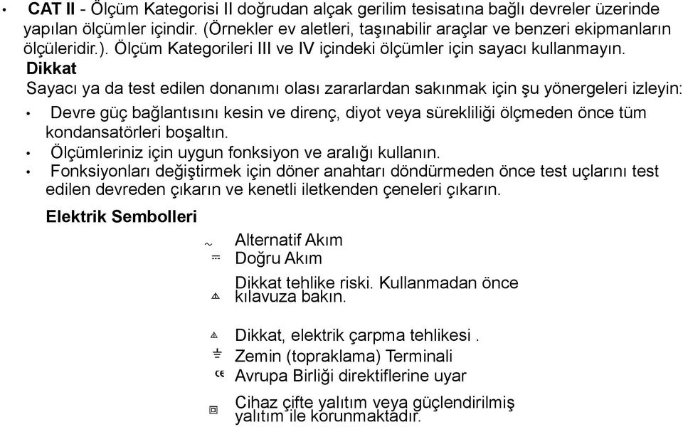 Dikkat Sayacı ya da test edilen donanımı olası zararlardan sakınmak için şu yönergeleri izleyin: Devre güç bağlantısını kesin ve direnç, diyot veya sürekliliği ölçmeden önce tüm kondansatörleri