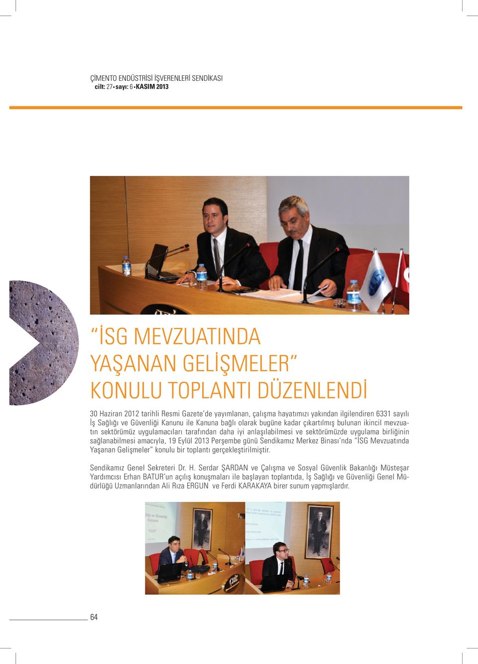 anlaşılabilmesi ve sektörümüzde uygulama birliğinin sağlanabilmesi amacıyla, 19 Eylül 2013 Perşembe günü Sendikamız Merkez Binası nda İSG Mevzuatında Yaşanan Gelişmeler konulu bir toplantı