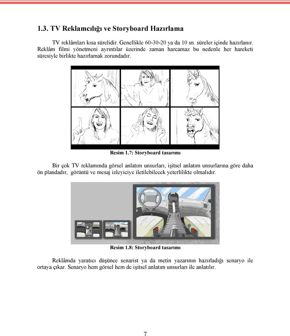 7: Storyboard tasarımı Bir çok TV reklamında görsel anlatım unsurları, işitsel anlatım unsurlarına göre daha ön plandadır, görüntü ve mesaj izleyiciye