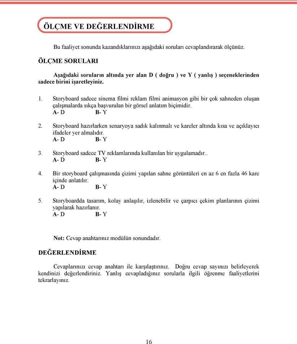 Storyboard sadece sinema filmi reklam filmi animasyon gibi bir çok sahneden oluşan çalışmalarda sıkça başvurulan bir görsel anlatım biçimidir. A- D B- Y 2.