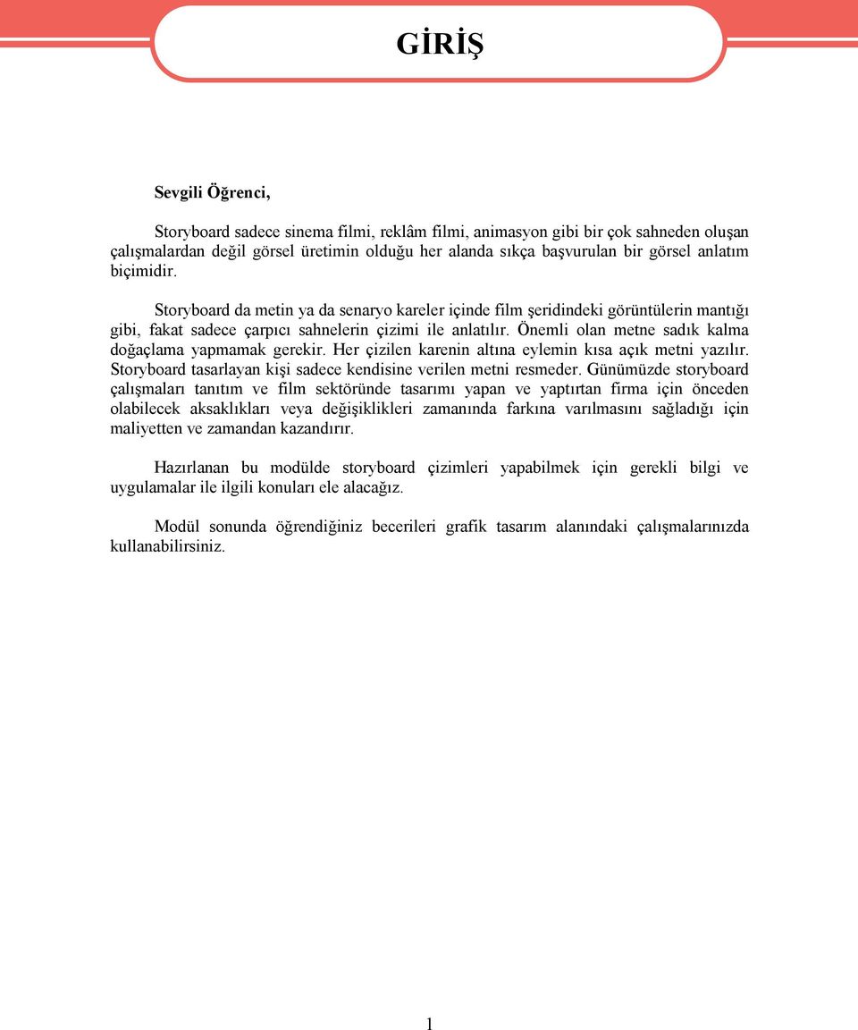 Önemli olan metne sadık kalma doğaçlama yapmamak gerekir. Her çizilen karenin altına eylemin kısa açık metni yazılır. Storyboard tasarlayan kişi sadece kendisine verilen metni resmeder.